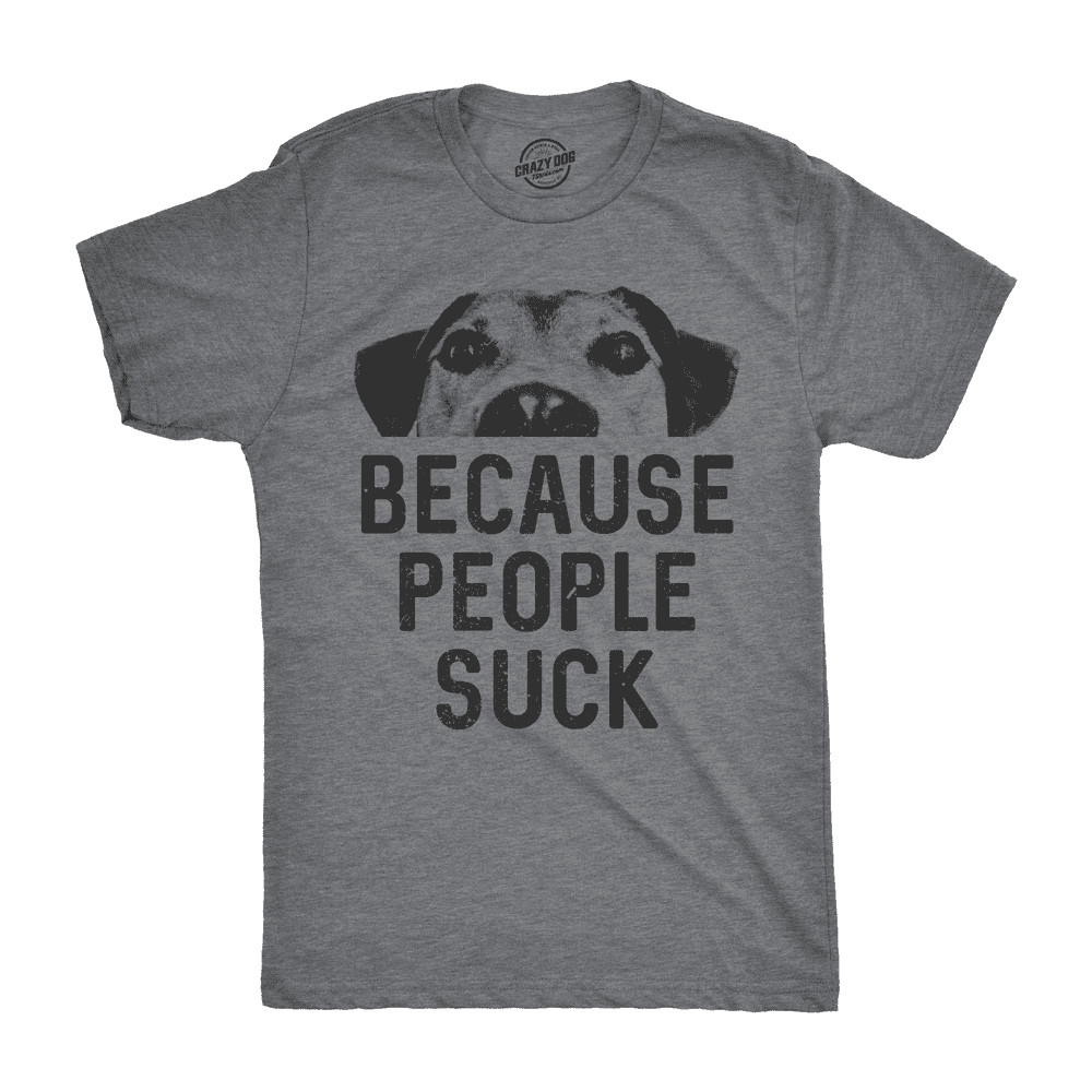 Crazy Dog T Shirts New Crazy Dog T Shirts Mens Dogs because People Suck T Shirt Funny