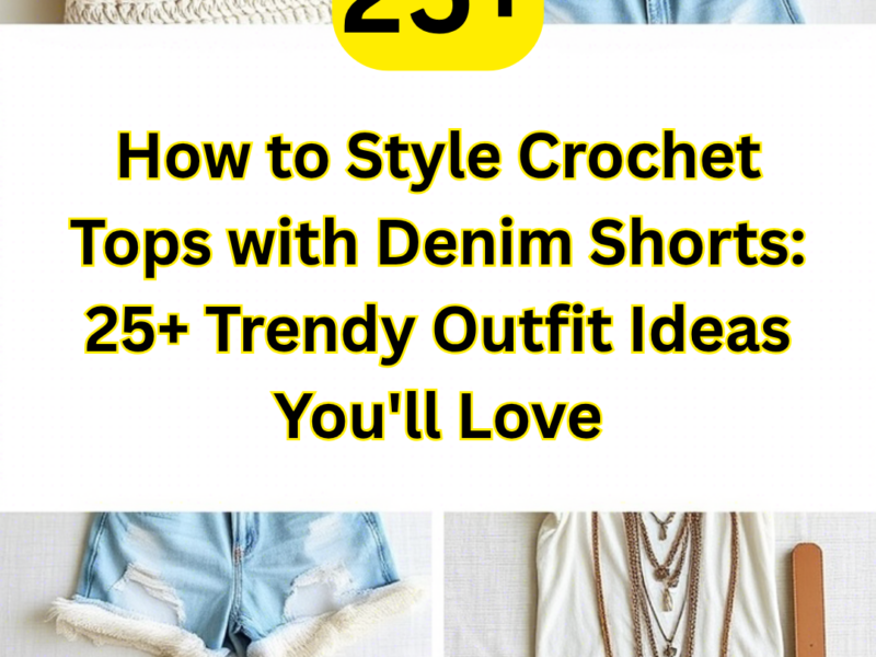 How to Style Crochet Tops with Denim Shorts 25+ Trendy Outfit Ideas You'll Love